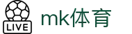 MK体育 - mk.com · 官网入口与赛事登录